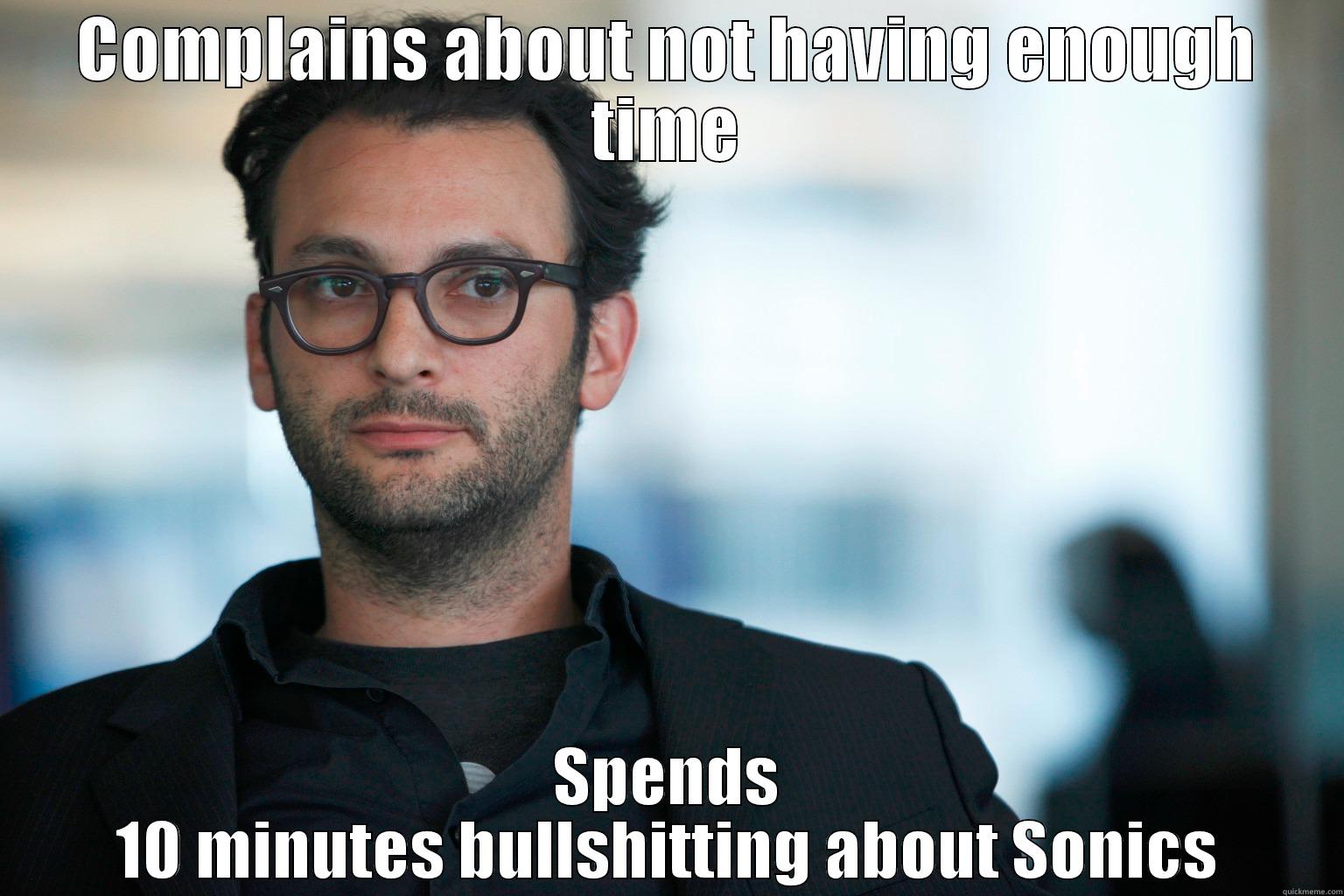 COMPLAINS ABOUT NOT HAVING ENOUGH TIME SPENDS 10 MINUTES BULLSHITTING ABOUT SONICS Misc