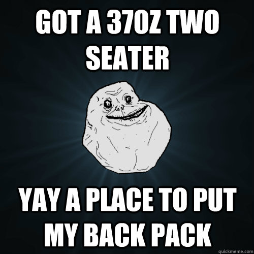 got a 370z two seater yay a place to put my back pack  Forever Alone