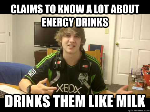 Claims to know a lot about Energy drinks Drinks them like milk  