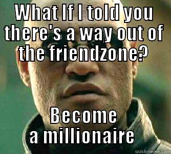 WHAT IF I TOLD YOU THERE'S A WAY OUT OF THE FRIENDZONE? BECOME A MILLIONAIRE  Matrix Morpheus