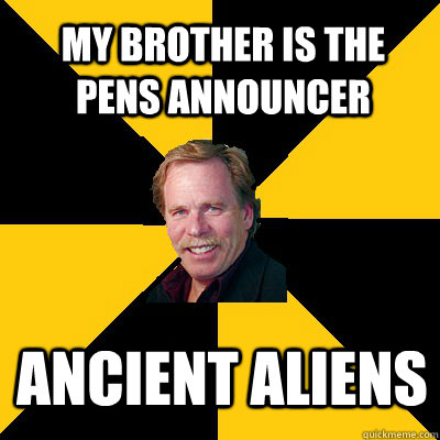 My brother is the Pens announcer ANCIENT ALIENS - My brother is the Pens announcer ANCIENT ALIENS  John Steigerwald