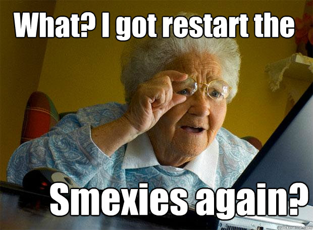 What? I got restart the  Smexies again?  Grandma finds the Internet