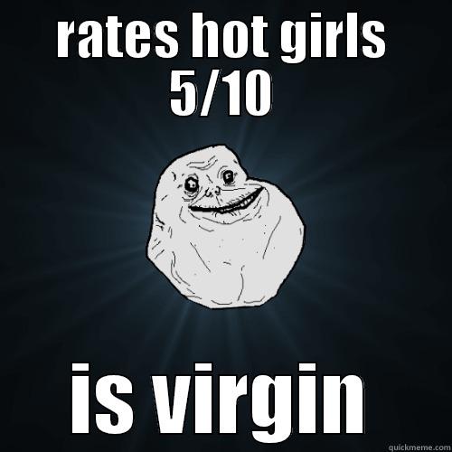 RATES HOT GIRLS 5/10 IS VIRGIN Forever Alone