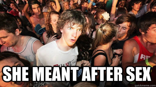  She meant after sex -  She meant after sex  Sudden Clarity Clarence