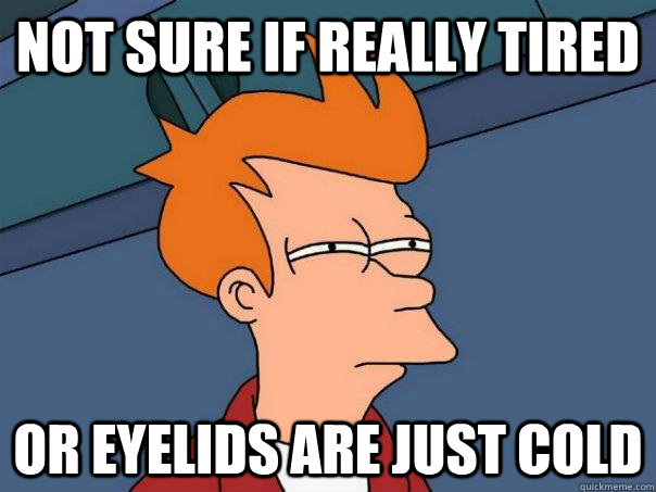 Not sure if really tired Or eyelids are just cold  Futurama Fry