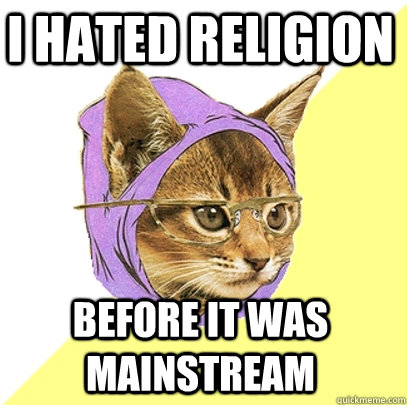 I hated religion Before it was Mainstream  Hipster Kitty
