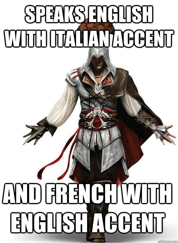 Speaks english with italian accent and french with english accent - Speaks english with italian accent and french with english accent  Scumbag Ezio