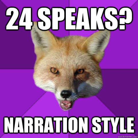 24 Speaks? NARRATION STYLE  Forensics Fox