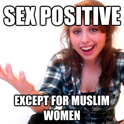 Sex positive Except for Muslim women  
