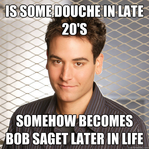 Is some douche in late 20's somehow becomes bob saget later in life  