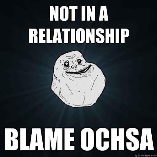 not in a relationship blame ochsa  Forever Alone