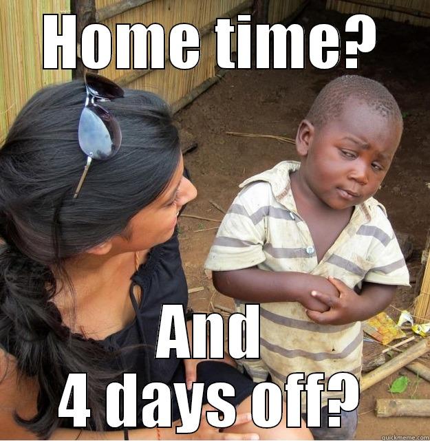 HOME TIME? AND 4 DAYS OFF? Skeptical Third World Kid
