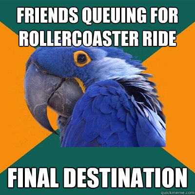 friends queuing for rollercoaster ride final destination  Paranoid Parrot