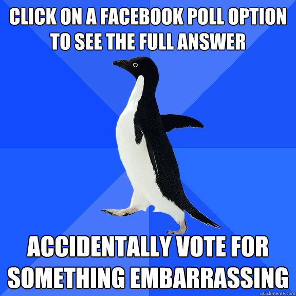 Click on a facebook poll option to see the full answer accidentally vote for something embarrassing  Socially Awkward Penguin
