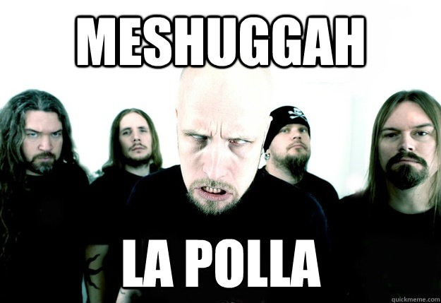 MESHUGGAH LA POLLA  Meshuggah