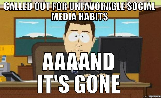 CALLED OUT FOR UNFAVORABLE SOCIAL MEDIA HABITS AAAAND IT'S GONE aaaand its gone