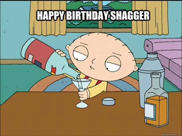 HAPPY BIRTHDAY SHAGGER - HAPPY BIRTHDAY SHAGGER  Stewie