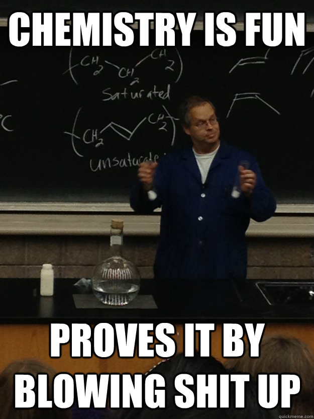 Chemistry is fun Proves it by blowing shit up - Chemistry is fun Proves it by blowing shit up  Misc