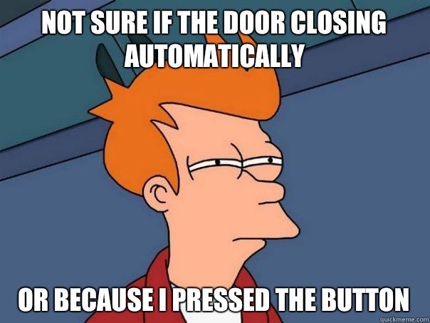 Not sure if the door closing automatically Or because I pressed the button  Futurama Fry