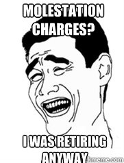 Molestation Charges? I was retiring anyway  Yao meme