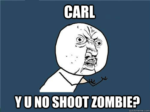 Carl y u no shoot zombie? - Carl y u no shoot zombie?  Why you no