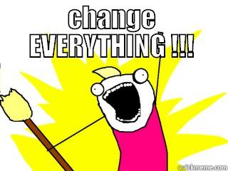 CHANGE EVERYTHING !!!  All The Things