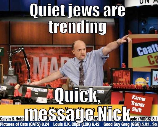 QUIET JEWS ARE TRENDING QUICK, MESSAGE NICK Mad Karma with Jim Cramer