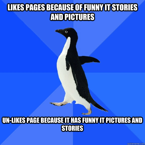 Likes pages because of funny it stories and pictures  UN-LIKES PAGE BECAUSE IT HAS FUNNY IT PICTURES AND STORIES  - Likes pages because of funny it stories and pictures  UN-LIKES PAGE BECAUSE IT HAS FUNNY IT PICTURES AND STORIES   Socially Awkward Penguin
