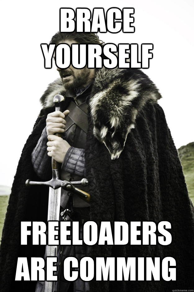 Brace yourself Freeloaders are comming - Brace yourself Freeloaders are comming  Winter is coming