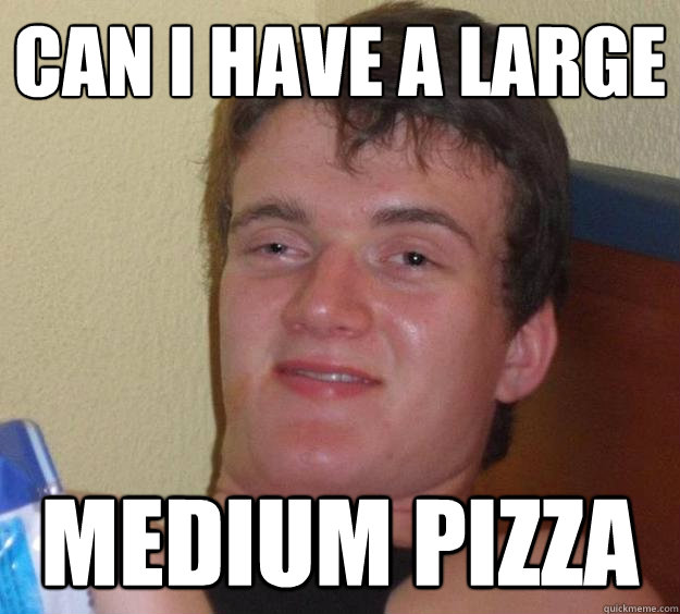 can i have a large medium pizza  10 Guy