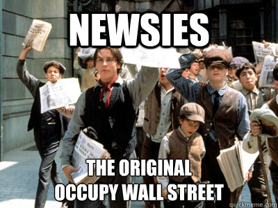 NEWSIES The original 
occupy wall street - NEWSIES The original 
occupy wall street  newsies