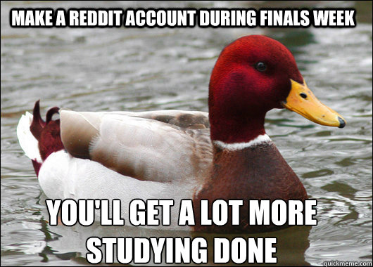 Make a Reddit account during finals week You'll get a lot more studying done  Malicious Advice Mallard