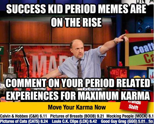Success kid period memes are on the rise Comment on your period related experiences for maximum karma   - Success kid period memes are on the rise Comment on your period related experiences for maximum karma    Mad Karma with Jim Cramer