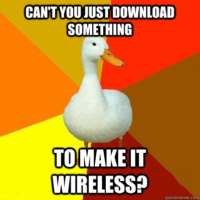 Can't you just download something to make it wireless? - Can't you just download something to make it wireless?  Misc