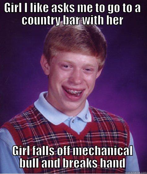 GIRL I LIKE ASKS ME TO GO TO A COUNTRY BAR WITH HER GIRL FALLS OFF MECHANICAL BULL AND BREAKS HAND Bad Luck Brian