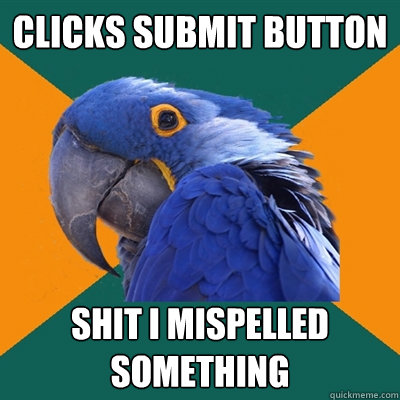 clicks submit button shit i mispelled something  Paranoid Parrot