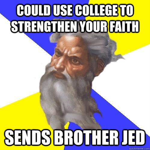 Could use college to strengthen your faith Sends brother jed  Advice God