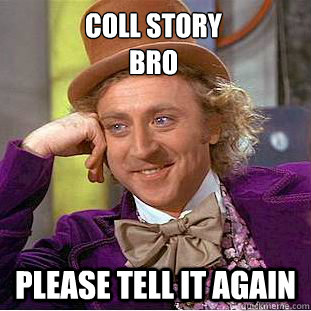 Coll story 
Bro Please tell It Again  Creepy Wonka