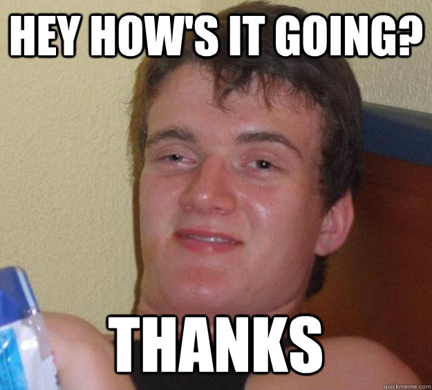 Hey how's it going? thanks  10 Guy