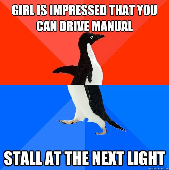 Girl is impressed that you can drive manual stall at the next light  Socially Awesome Awkward Penguin