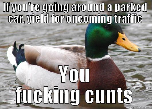 IF YOU'RE GOING AROUND A PARKED CAR, YIELD FOR ONCOMING TRAFFIC YOU FUCKING CUNTS Actual Advice Mallard