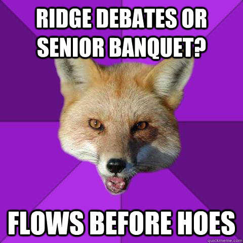 ridge debates or senior banquet? flows before hoes  Forensics Fox