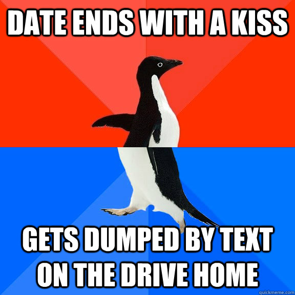 Date ends with a kiss gets dumped by text on the drive home  Socially Awesome Awkward Penguin
