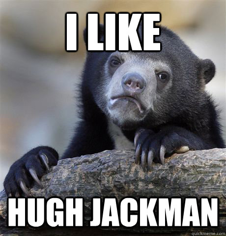 i like hugh jackman  Confession Bear