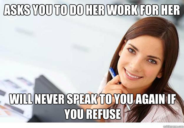 Asks you to do her work for her Will never speak to you again if you refuse - Asks you to do her work for her Will never speak to you again if you refuse  Hot Girl At Work