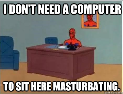I don't need a computer to sit here masturbating.  Spiderman Desk