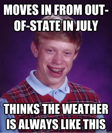 Moves in from out-of-state in July Thinks the weather is always like this  Bad Luck Brian