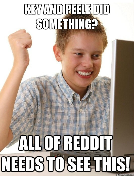 Key and Peele did something? All of reddit needs to see this!  First Day on the Internet Kid