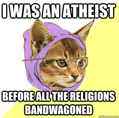 I was an atheist before all the religions bandwagoned  Hipster Kitty