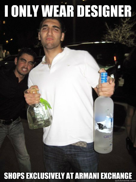 I only wear designer SHops exclusively at armani exchange  Typical Iranian Douchebag